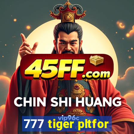 777 tiger pltfor